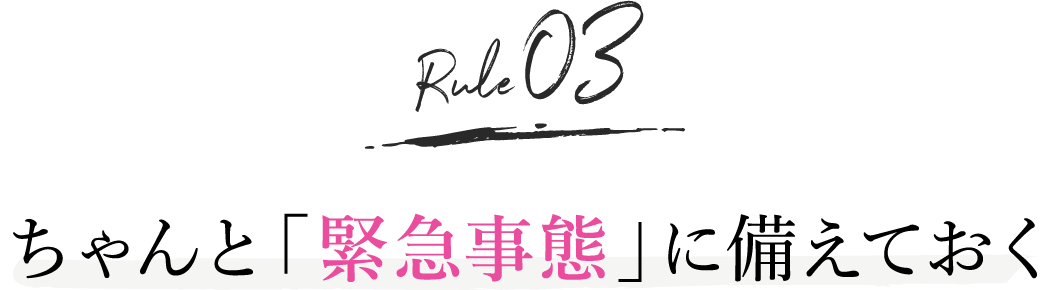 rule3. ちゃんと「緊急事態」に備えておく